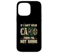 If I Can't Wear Camo Then I'm Not Going Funny Hunting Humour Coque pour iPhone 14 Pro Max