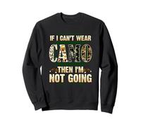 If I Can't Wear Camo Then I'm Not Going Funny Hunting Humour Sweatshirt