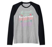 If I Can't Wear Leggings I'm Not Going Comfy Lifestyle - Manche Raglan
