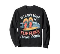 If I Can't Wear My Flip Flops I'm Not Going - Sweatshirt