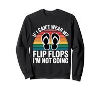 If I Can't Wear My Flip Flops I'm Not Going - Sweatshirt