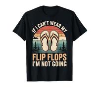 If I Can't Wear My Flip Flops I'm Not Going - T-Shirt