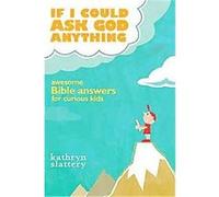 If I Could Ask God Anything: Awesome Bible Answers for Curious Kids