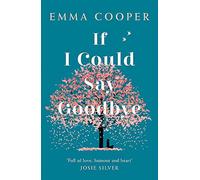 If I Could Say bye : a heartbreaking and unforgettable story of love, loss an