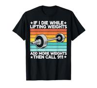 If I Die While Lifting Weight Add More Weights The Call 911 T-Shirt