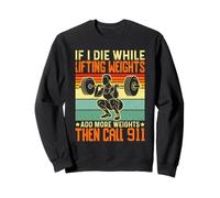 If I Die While Lifting Weights Add More Weights Then Call Sweatshirt
