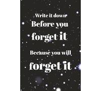If I don"t write it down I forget it