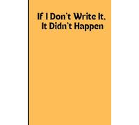 If I Don’t Write It, It Didn’t Happen: A journal for turnovers, turnarounds, outages and shutdowns, construction, end of day reports