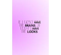 If I Don't Have The Brains, At Least I Have The Looks.: The Perfect Motivational and Inspirational Notebook For Hot, Powerful and Strong Women