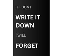 IF I DONT WRITE IT DOWN I WILL FORGET: Hilarious Journal for Forgetful People | Gag Gifts for Men, Women, Friends, Coworkers | Funny Senior Gift | Memory Lapse Notebook