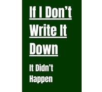 If I Don't Write It Down, It Didn't Happen: Gift Notebook Journal for Forgetful Friends and Family Members