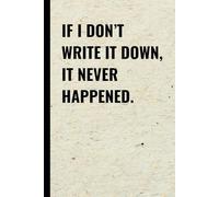 If I Don't Write It Down, It Never Happened: A Funny Notebook for Forgetful People | Lined Journal for Notes, Ideas & Daily Reminders