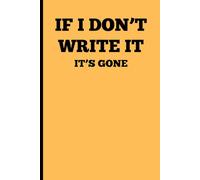 IF I DON'T WRITE IT IT'S GONE: A JOURNAL FOR MY WANDERING THOUGHTS