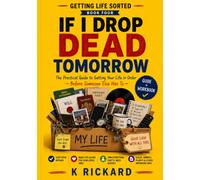 IF I DROP DEAD TOMORROW: The Practical Guide to Getting Your Life in Order - Before Someone Else Has To