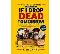 IF I DROP DEAD TOMORROW: The Practical Guide to Getting Your Life in Order - Before Someone Else Has To