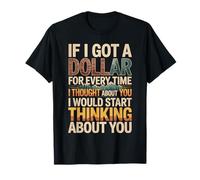 If I Got One Dollar for Thinking of You I'd Be Rich T-Shirt
