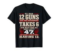 If I Had 12 Guns Funny Gun Owner Math Second Amendment Blagues T-Shirt