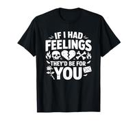 If I Had Feelings They'd Be for You Funny Valentine T-Shirt