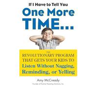If I Have to Tell You One More Time...: The Revolutionary Program That Gets Your Kids To Listen Without Nagging, Reminding, or Yelling