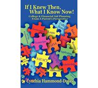 If I Knew Then, What I Know Now! College And Financial Aid Planning From A Parent's Perspective
