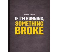 If I’m Running, Something Broke: Stage Crew Backstage Blocking & Cue Journal for Theater Tech, Stagehands, Lighting, Props & Production Teams