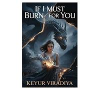 If I Must Burn for You: A Dark Fantasy Romance of Ash, Obsession, and a Love That Refused to Die