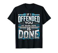 If I Offended You My Work Here is Done Sarcasme T-Shirt