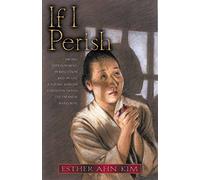 If I Perish: Facing Imprisonment, Persecution and Death, a Young Korean Christian Defies the Japanese Warlords