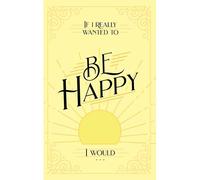 If I Really Wanted To Be Happy, I Would . . .