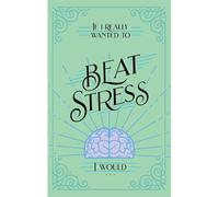 If I Really Wanted To Beat Stress, I Would...