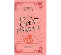 If I Really Wanted To Have A Great Marriage, I Would . . .