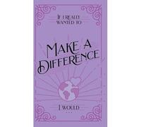 If I Really Wanted To Make A Difference, I Would . . .