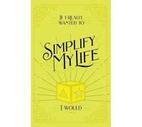 If I Really Wanted To Simplify My Life, I Would...