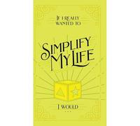 If I Really Wanted To Simplify My Life, I Would...