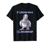 If I Shenan Once I'll Shenanigan Funny Silly Pigeon Meme T-Shirt