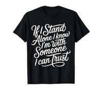 If I Stand Alone I Know I'm with Someone I Can Trust - T-Shirt