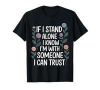 If I Stand Alone I Know I'm with Someone I Can Trust - T-Shirt
