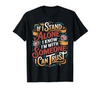 If I Stand Alone I Know I'm with Someone I Can Trust - T-Shirt