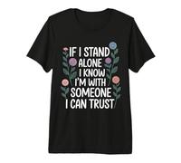 If I Stand Alone I Know I'm with Someone I Can Trust - T-Shirt Haut de Gamme
