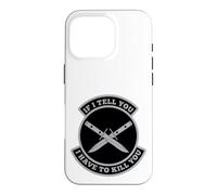 « If I Tell You I Have to Kill You » Coque pour iPhone 16 Pro