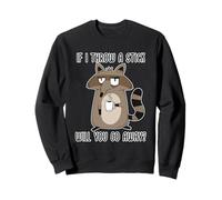 If I Throw A Stick Will You Go Away Sweatshirt