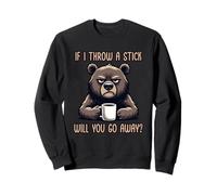 If I Throw A Stick Will You Go Away Sweatshirt