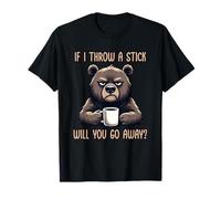 If I Throw A Stick Will You Go Away T-Shirt