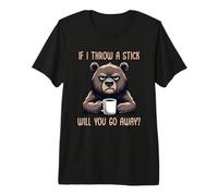 If I Throw A Stick Will You Go Away T-Shirt Haut de Gamme