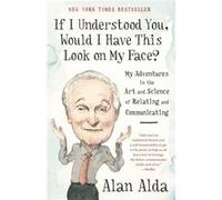 If I Understood You Would I Have This Look on My Face by Alan Alda Inconnu (Auteur)