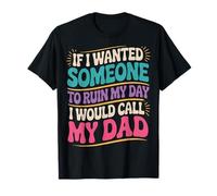 If I Wanted Someone to Ruin My Day I Would Call My Dad Fille T-Shirt