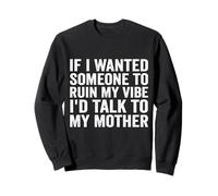 If I Wanted Someone to Ruin My Vibe, I'd Talk to My Mother Sweatshirt