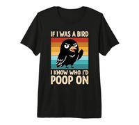 If I Was a Bird I Know Who I'd Poop on Birds Jokes Meme T-Shirt Haut de Gamme