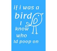If I Was a Bird I Know Who I'd Poop On: Funny Coworker Gift Notebook for Work Besties, Office Friends, and Secret Santa.