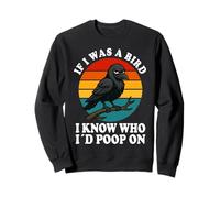 If I Was a Bird I Know Who I'd Poop On Funny Quote Meme Sweatshirt